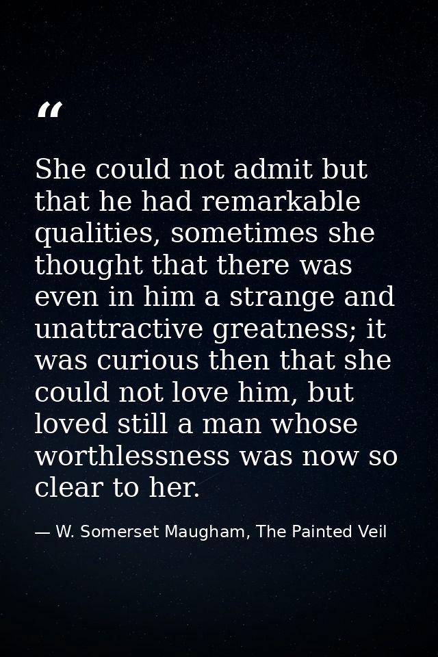 She could not admit but that he had remarkable qualities, sometimes she thought that there was even in him a strange and — W. Somerset Maugham, The Painted Veil