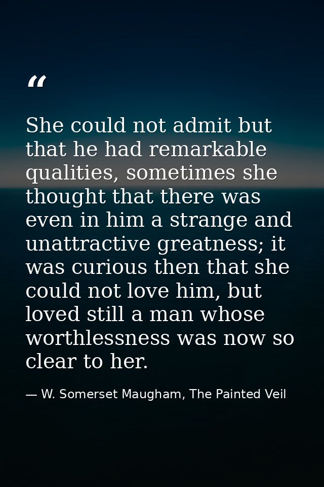 She could not admit but that he had remarkable qualities, sometimes she thought that there was even in him a strange and — W. Somerset Maugham, The Painted Veil