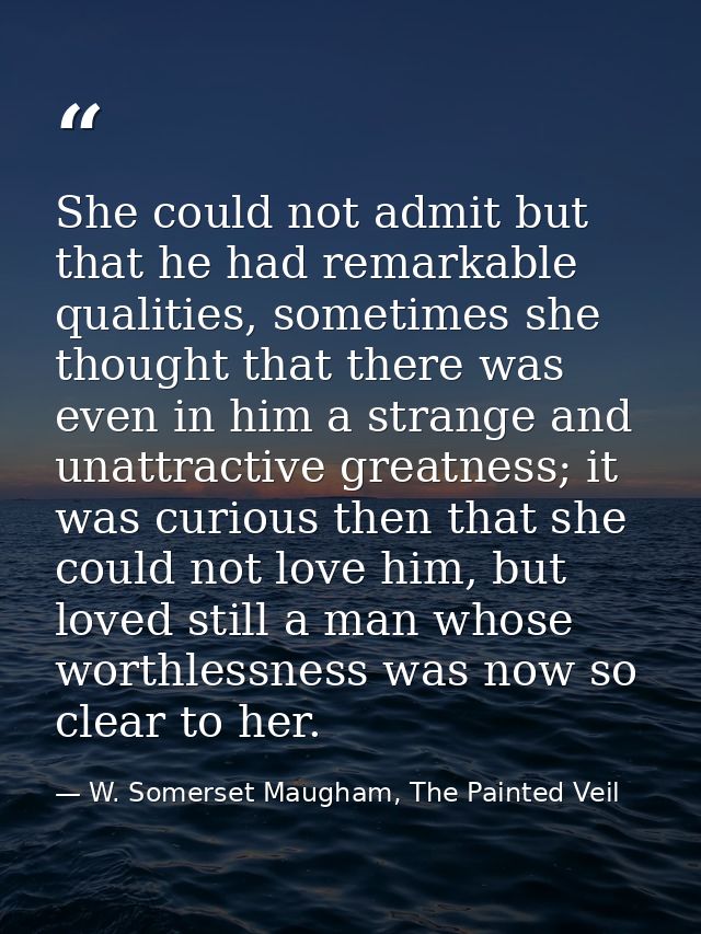 She could not admit but that he had remarkable qualities, sometimes she thought that there was even in him a strange and — W. Somerset Maugham, The Painted Veil