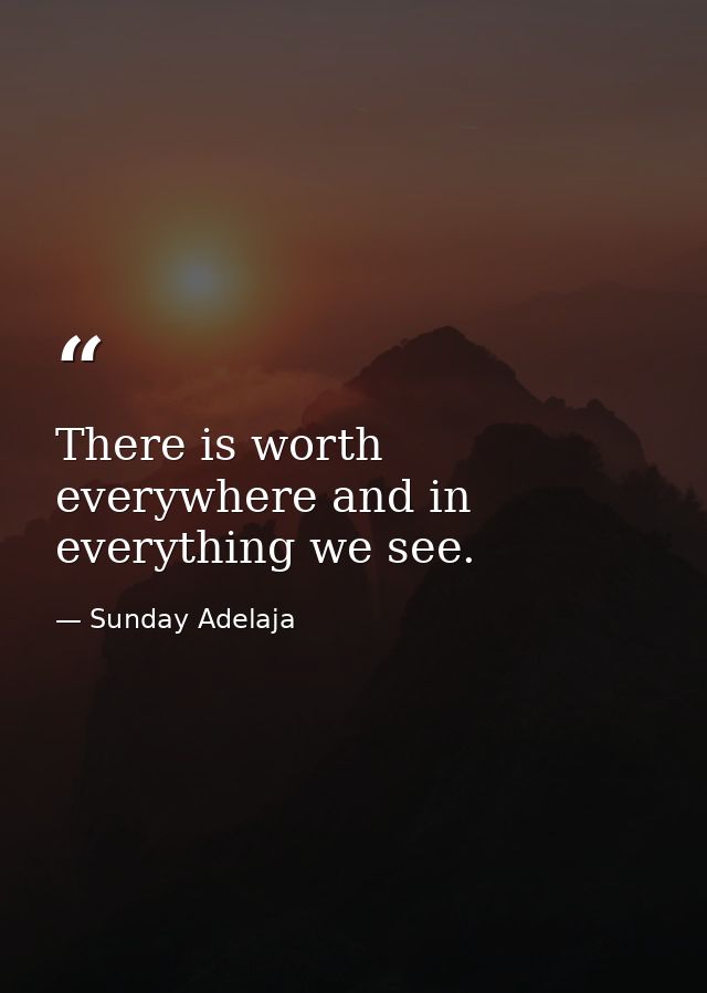 There is worth everywhere and in everything we see. — Sunday Adelaja