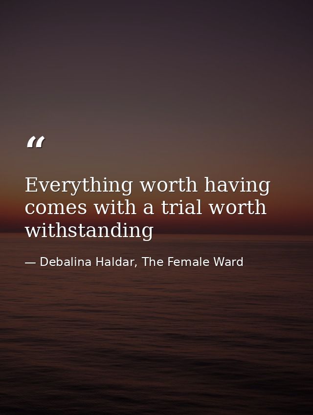 Everything worth having comes with a trial worth withstanding — Debalina Haldar, The Female Ward