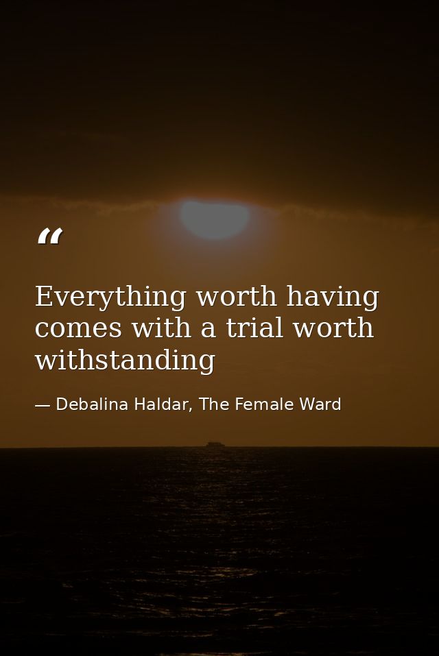 Everything worth having comes with a trial worth withstanding — Debalina Haldar, The Female Ward