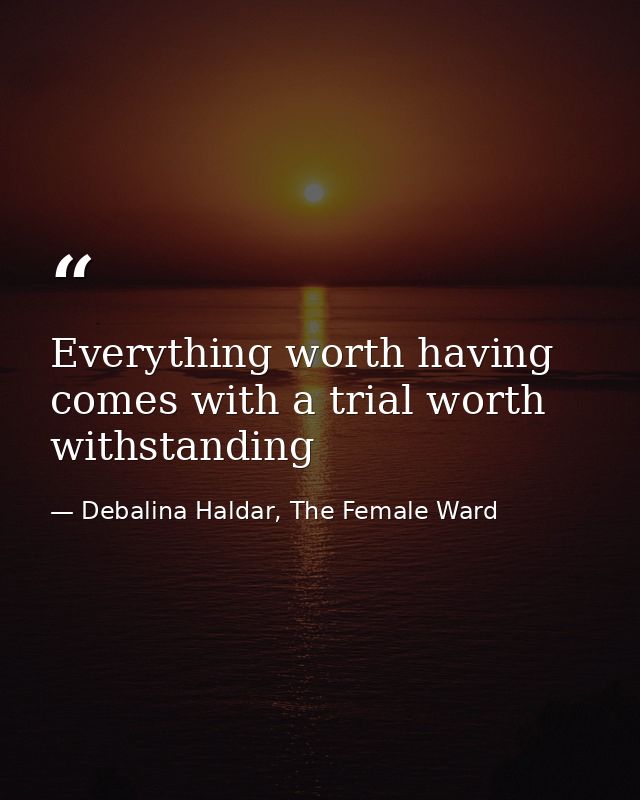 Everything worth having comes with a trial worth withstanding — Debalina Haldar, The Female Ward