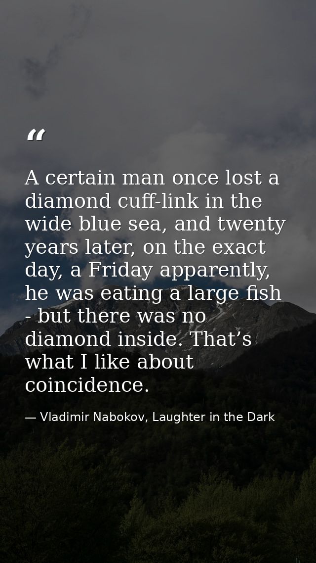 A certain man once lost a diamond cuff-link in the wide blue sea, and twenty years later, on the exact day, a Friday app — Vladimir Nabokov, Laughter in the Dark