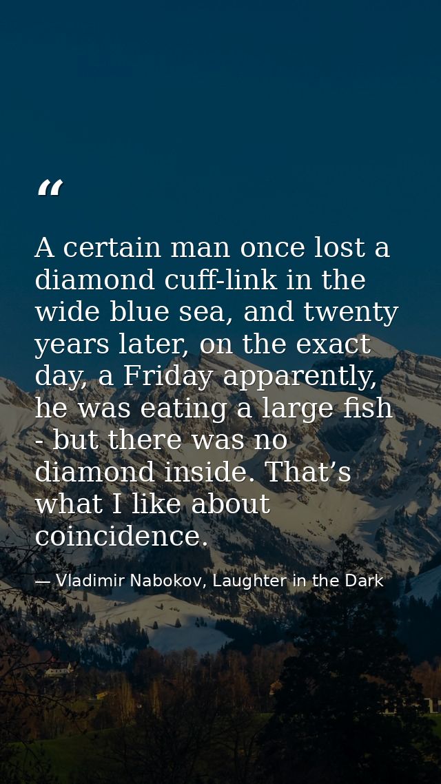 A certain man once lost a diamond cuff-link in the wide blue sea, and twenty years later, on the exact day, a Friday app — Vladimir Nabokov, Laughter in the Dark