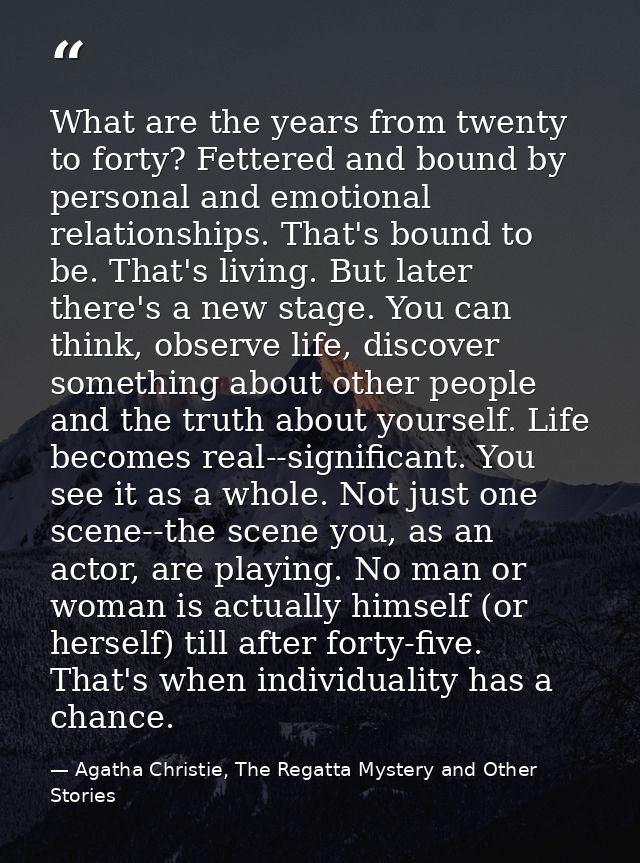 What are the years from twenty to forty? Fettered and bound by personal and emotional relationships. That's bound to be. — Agatha Christie, The Regatta Mystery and Other Stories
