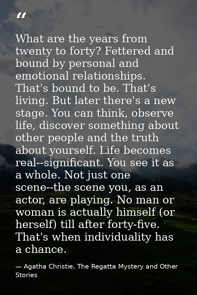 What are the years from twenty to forty? Fettered and bound by personal and emotional relationships. That's bound to be. — Agatha Christie, The Regatta Mystery and Other Stories