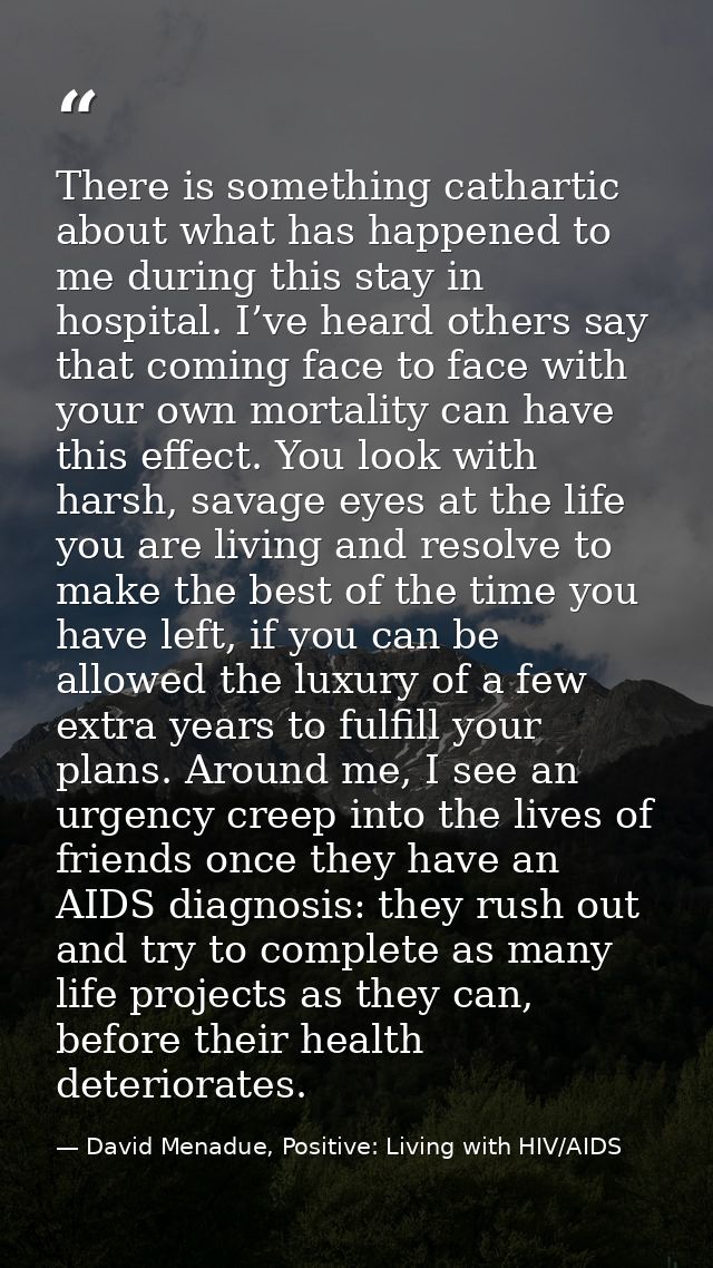 There is something cathartic about what has happened to me during this stay in hospital. I’ve heard others say that comi — David Menadue, Positive: Living with HIV/AIDS