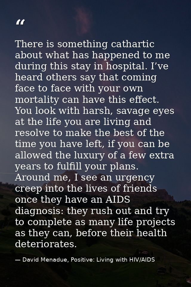 There is something cathartic about what has happened to me during this stay in hospital. I’ve heard others say that comi — David Menadue, Positive: Living with HIV/AIDS