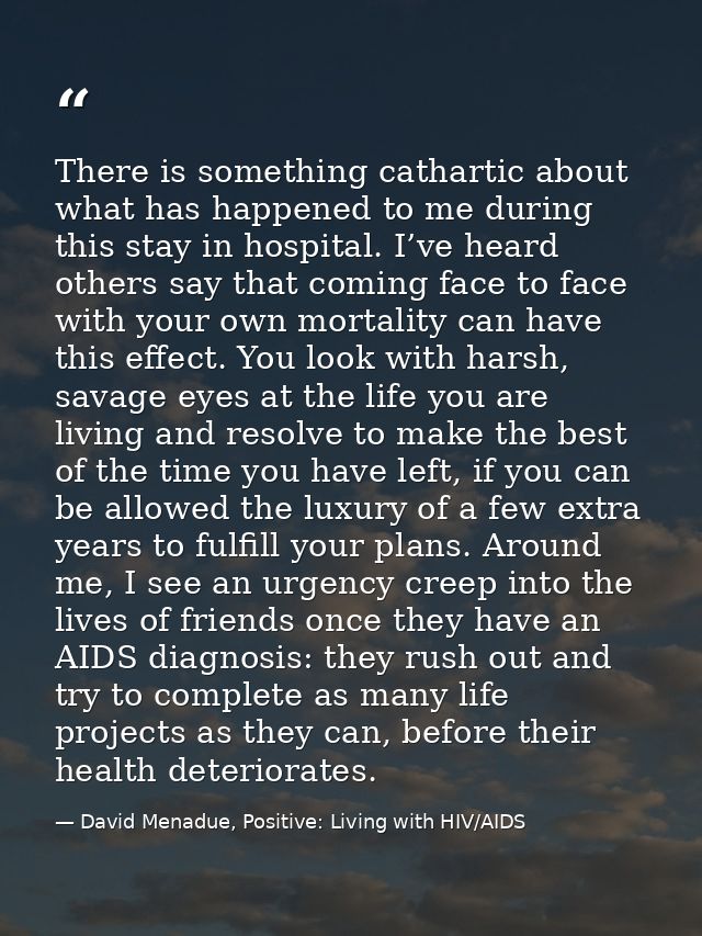 There is something cathartic about what has happened to me during this stay in hospital. I’ve heard others say that comi — David Menadue, Positive: Living with HIV/AIDS