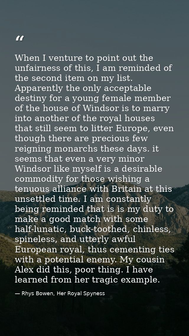 When I venture to point out the unfairness of this, I am reminded of the second item on my list. Apparently the only acc — Rhys Bowen, Her Royal Spyness