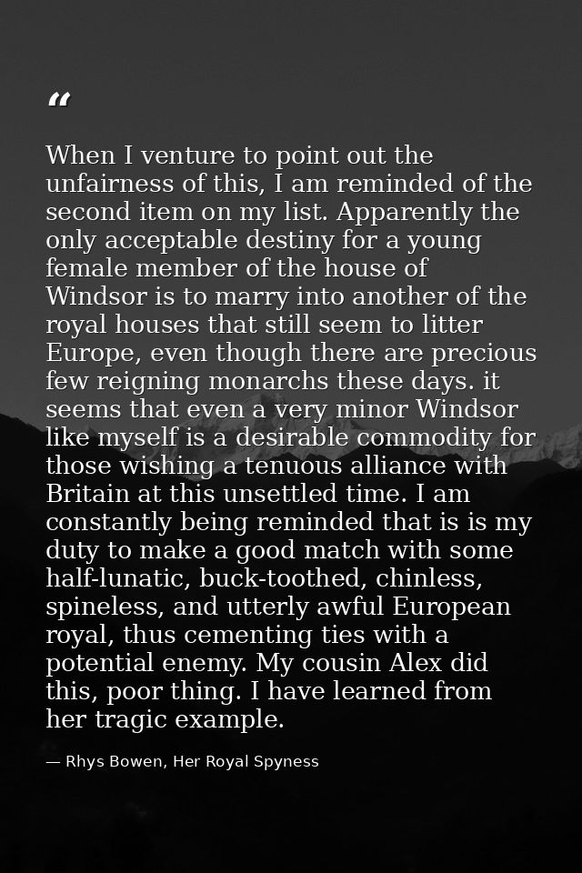 When I venture to point out the unfairness of this, I am reminded of the second item on my list. Apparently the only acc — Rhys Bowen, Her Royal Spyness