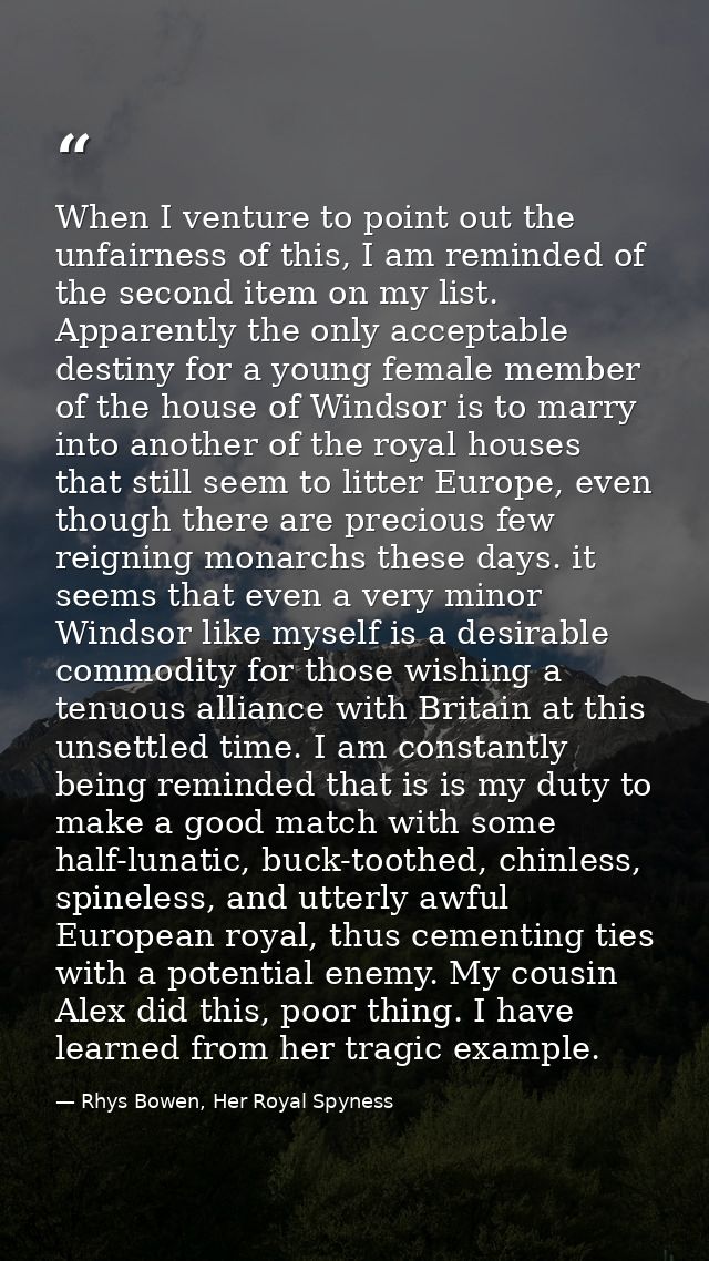When I venture to point out the unfairness of this, I am reminded of the second item on my list. Apparently the only acc — Rhys Bowen, Her Royal Spyness