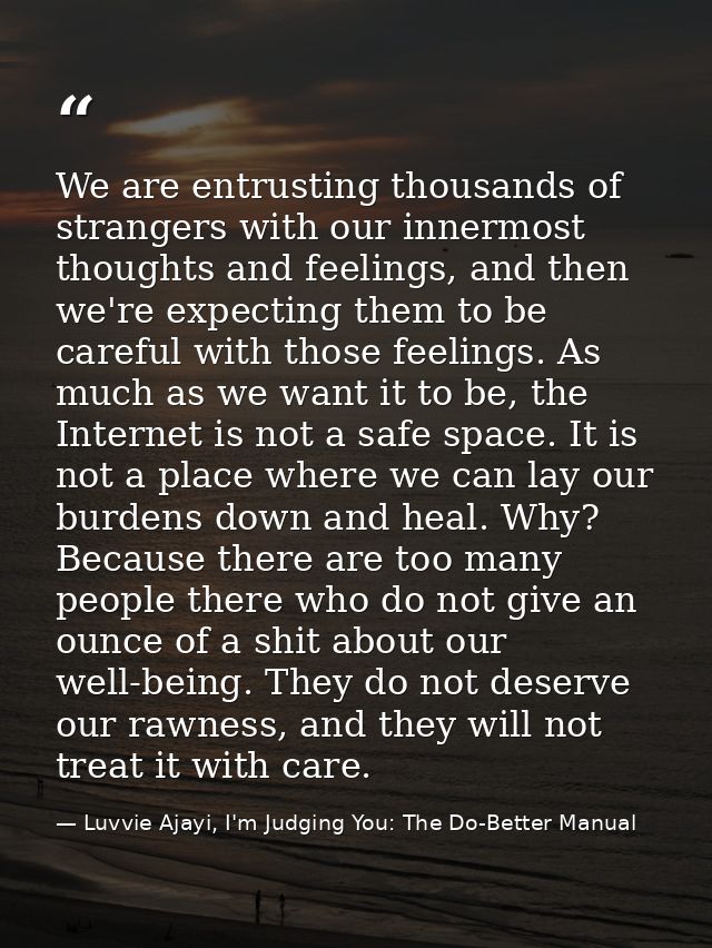 We are entrusting thousands of strangers with our innermost thoughts and feelings, and then we're expecting them to be c — Luvvie Ajayi, I'm Judging You: The Do-Better Manual