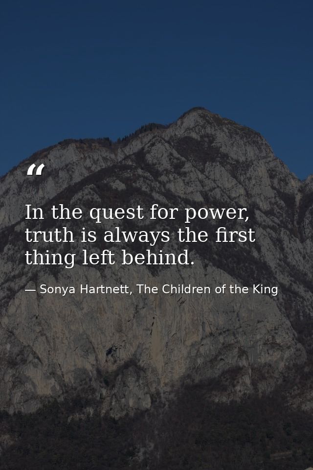 In the quest for power, truth is always the first thing left behind. — Sonya Hartnett, The Children of the King