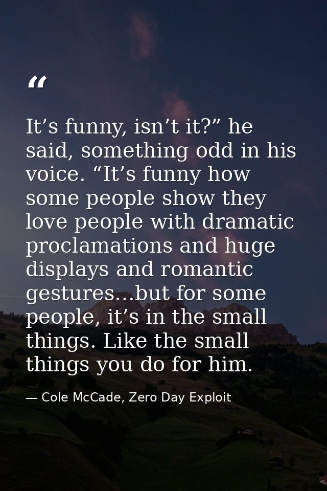 It’s funny, isn’t it?” he said, something odd in his voice. “It’s funny how some people show they love people with drama — Cole McCade, Zero Day Exploit