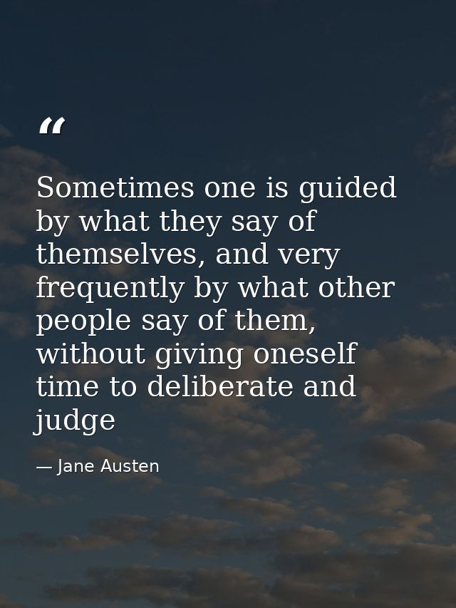 Sometimes one is guided by what they say of themselves, and very frequently by what other people say of them, without gi — Jane Austen