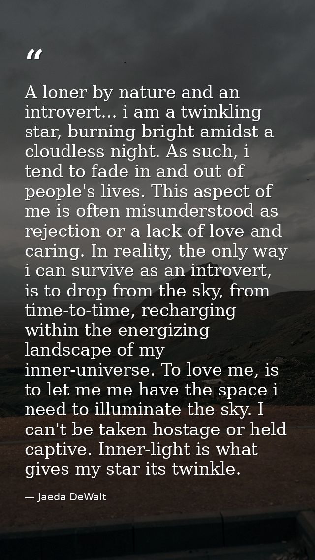 A loner by nature and an introvert... i am a twinkling star, burning bright amidst a cloudless night. As such, i tend to — Jaeda DeWalt