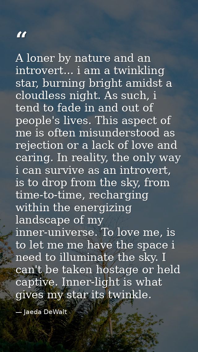 A loner by nature and an introvert... i am a twinkling star, burning bright amidst a cloudless night. As such, i tend to — Jaeda DeWalt