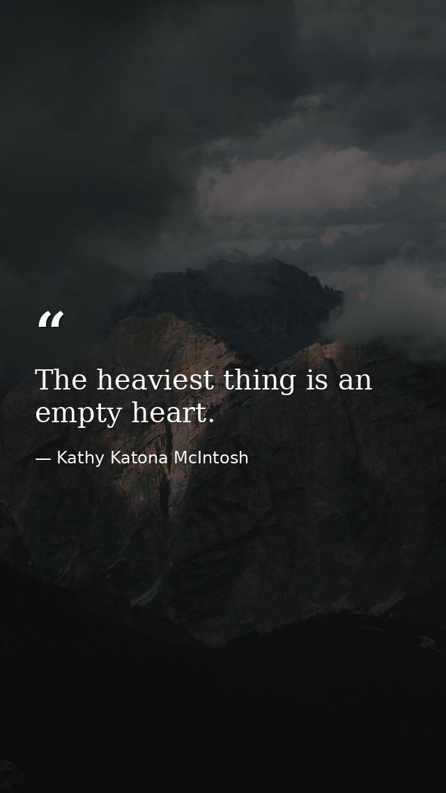 The heaviest thing is an empty heart. — Kathy Katona McIntosh