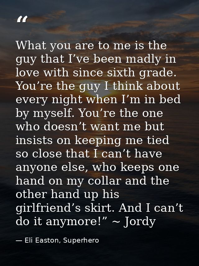 What you are to me is the guy that I’ve been madly in love with since sixth grade. You’re the guy I think about every ni — Eli Easton, Superhero