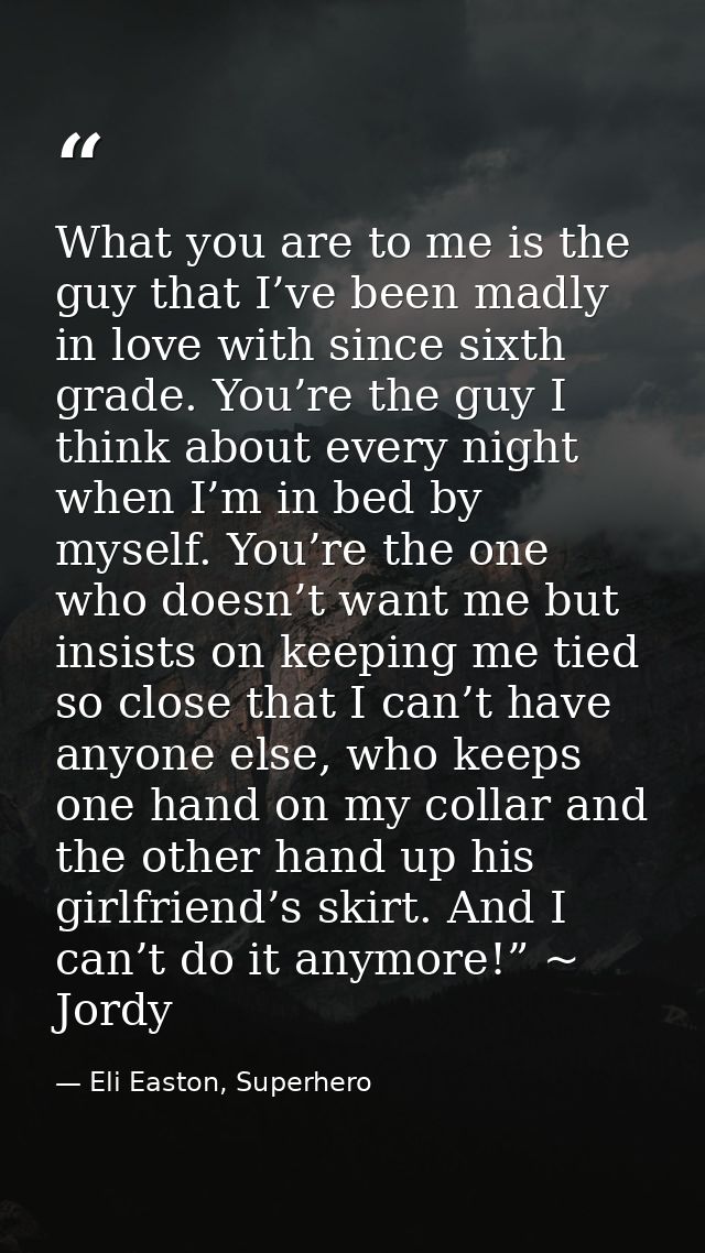 What you are to me is the guy that I’ve been madly in love with since sixth grade. You’re the guy I think about every ni — Eli Easton, Superhero
