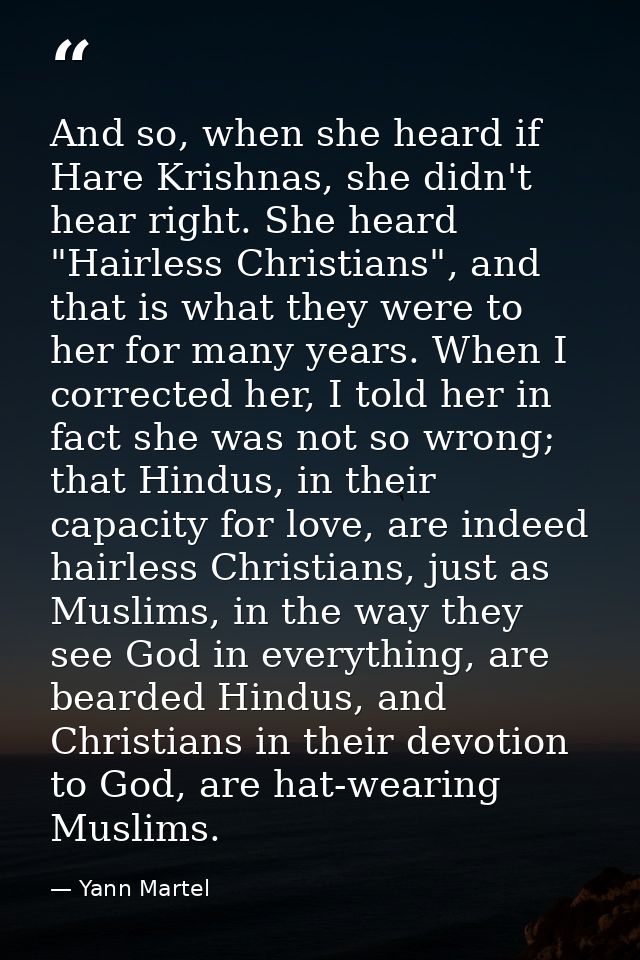 And so, when she heard if Hare Krishnas, she didn't hear right. She heard "Hairless Christians", and that is what they w — Yann Martel