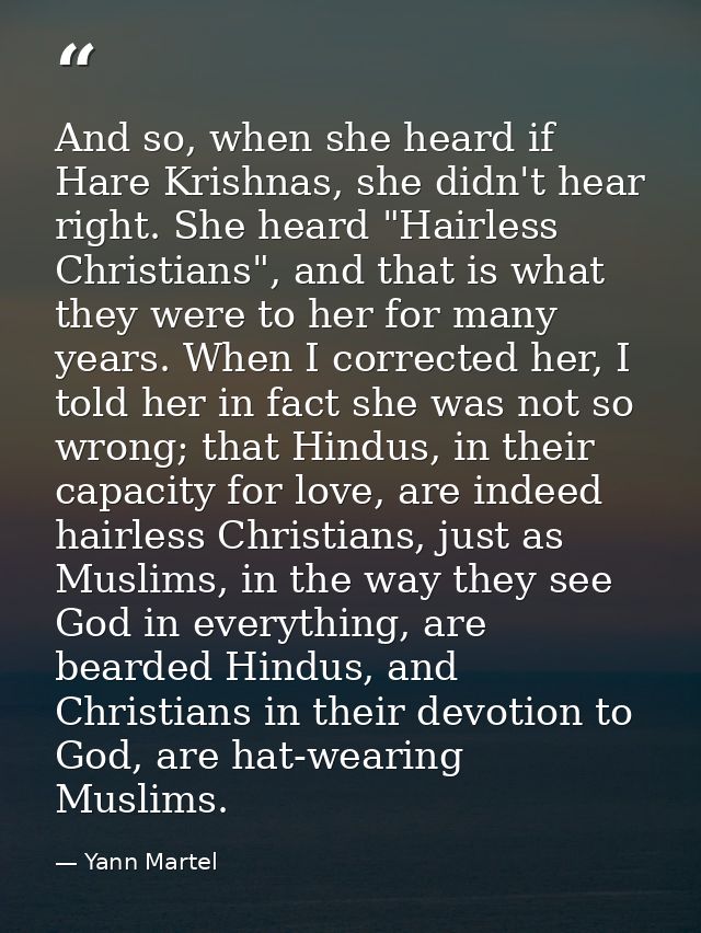 And so, when she heard if Hare Krishnas, she didn't hear right. She heard "Hairless Christians", and that is what they w — Yann Martel