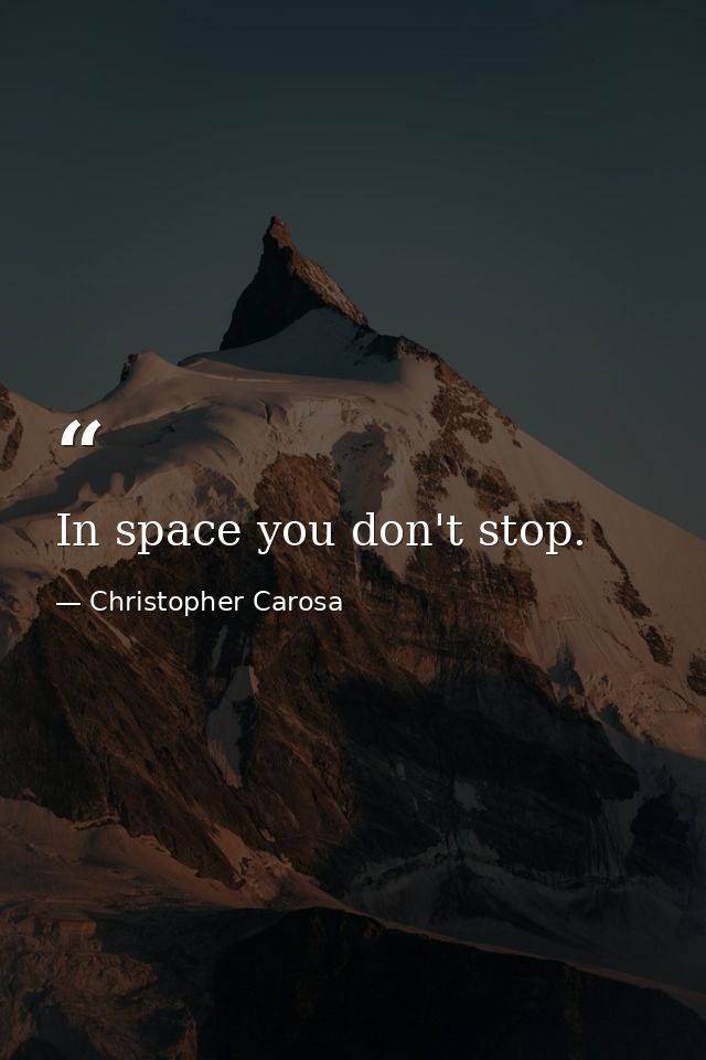 In space you don't stop. — Christopher Carosa