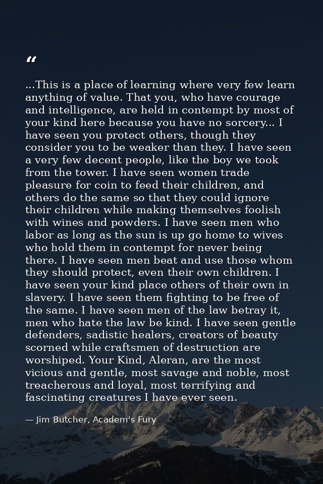 ...This is a place of learning where very few learn anything of value. That you, who have courage and intelligence, are  — Jim Butcher, Academ's Fury
