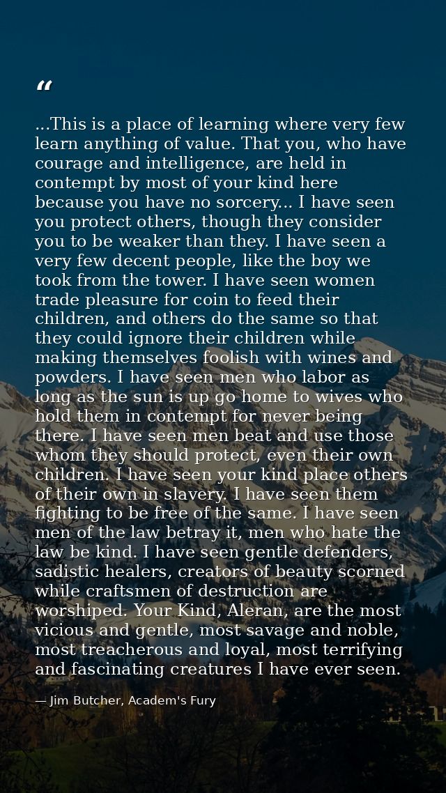 ...This is a place of learning where very few learn anything of value. That you, who have courage and intelligence, are  — Jim Butcher, Academ's Fury
