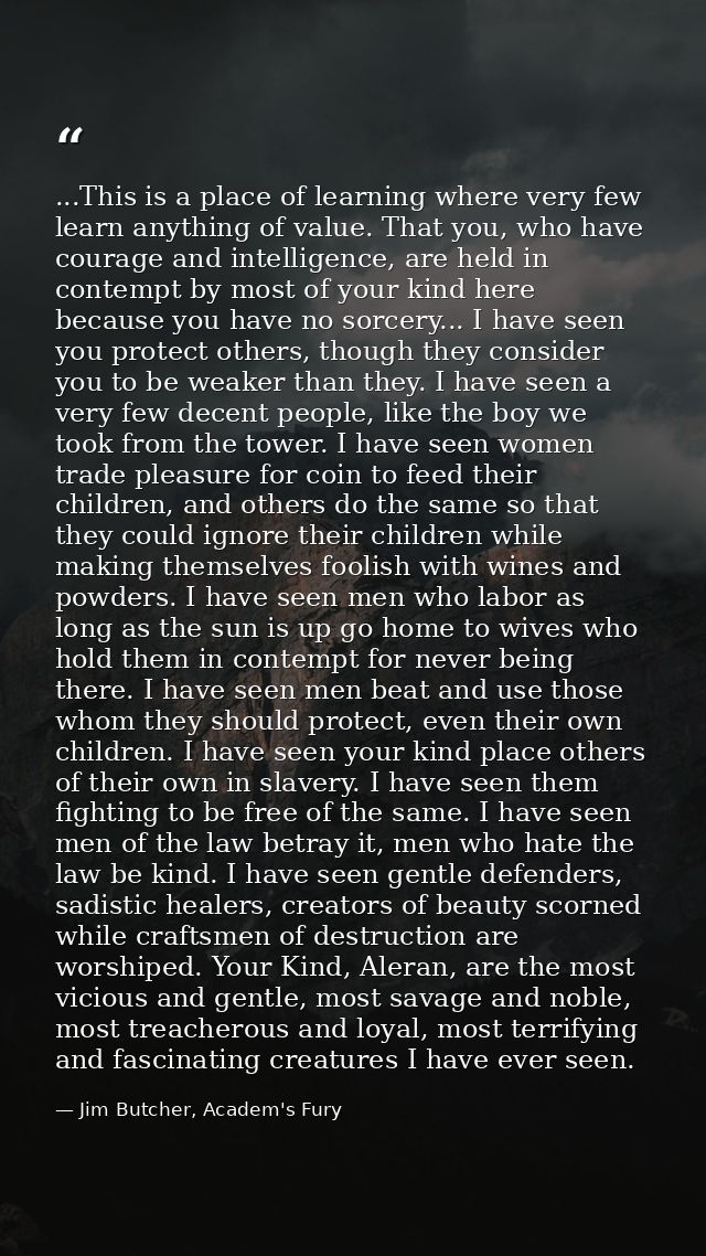 ...This is a place of learning where very few learn anything of value. That you, who have courage and intelligence, are  — Jim Butcher, Academ's Fury