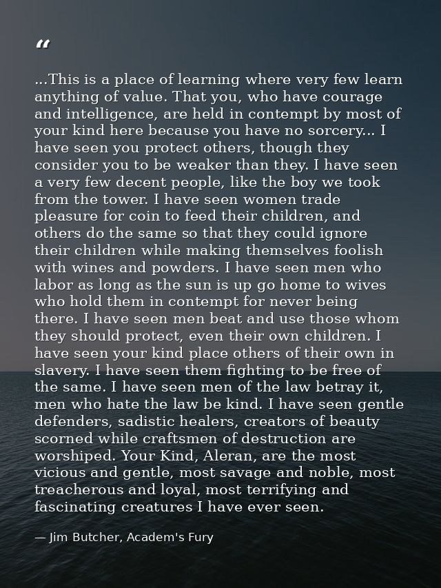 ...This is a place of learning where very few learn anything of value. That you, who have courage and intelligence, are  — Jim Butcher, Academ's Fury