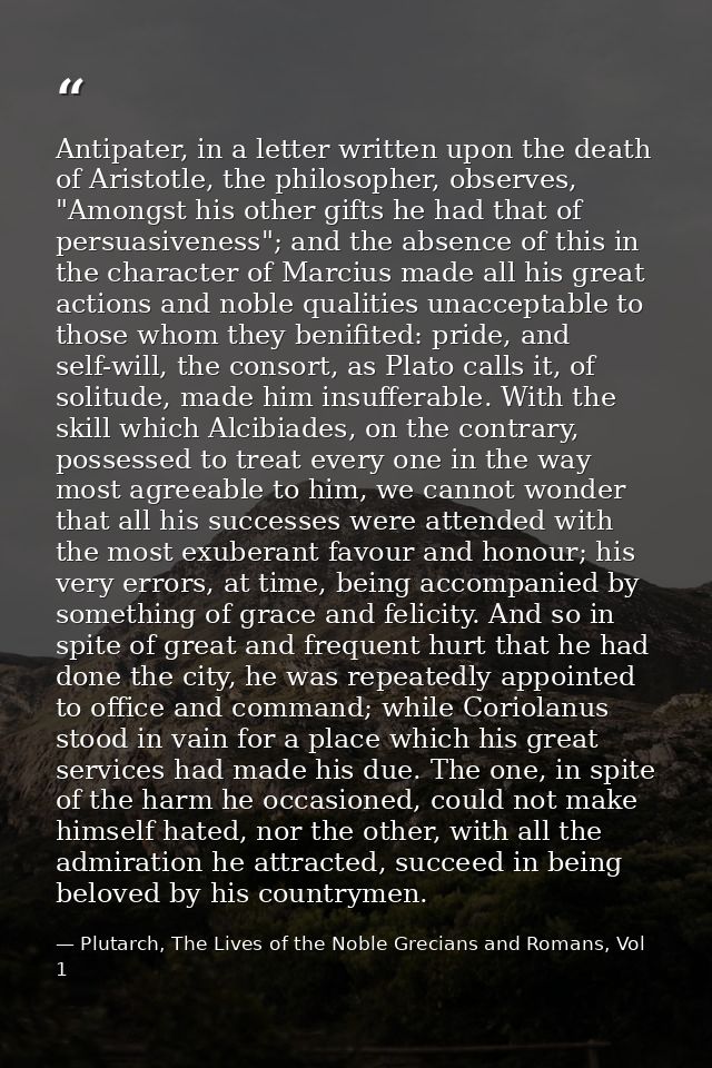 Antipater, in a letter written upon the death of Aristotle, the philosopher, observes, "Amongst his other gifts he had t — Plutarch, The Lives of the Noble Grecians and Romans, Vol 1