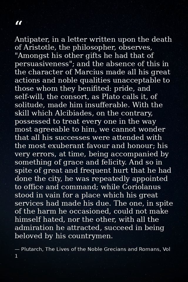 Antipater, in a letter written upon the death of Aristotle, the philosopher, observes, "Amongst his other gifts he had t — Plutarch, The Lives of the Noble Grecians and Romans, Vol 1