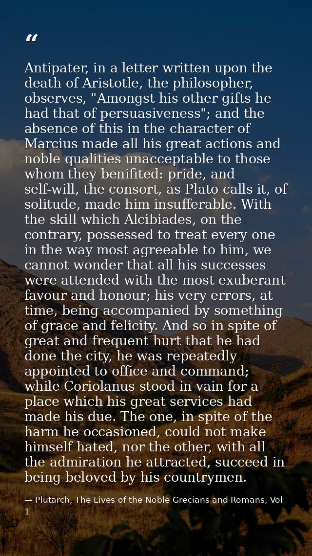 Antipater, in a letter written upon the death of Aristotle, the philosopher, observes, "Amongst his other gifts he had t — Plutarch, The Lives of the Noble Grecians and Romans, Vol 1