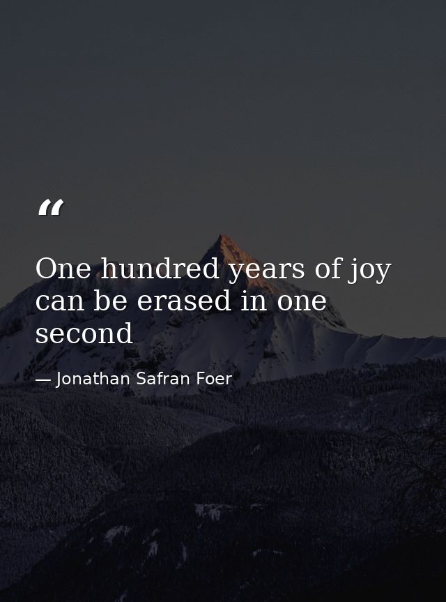 One hundred years of joy can be erased in one second — Jonathan Safran Foer