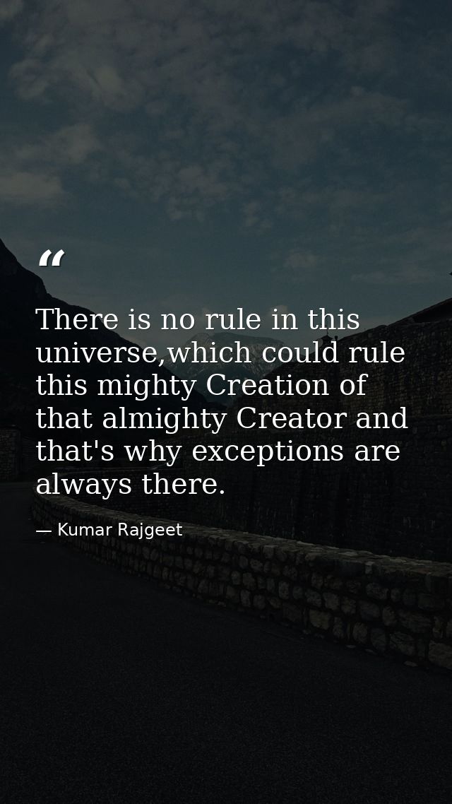 There is no rule in this universe,which could rule this mighty Creation of that almighty Creator and that's why exceptio — Kumar Rajgeet