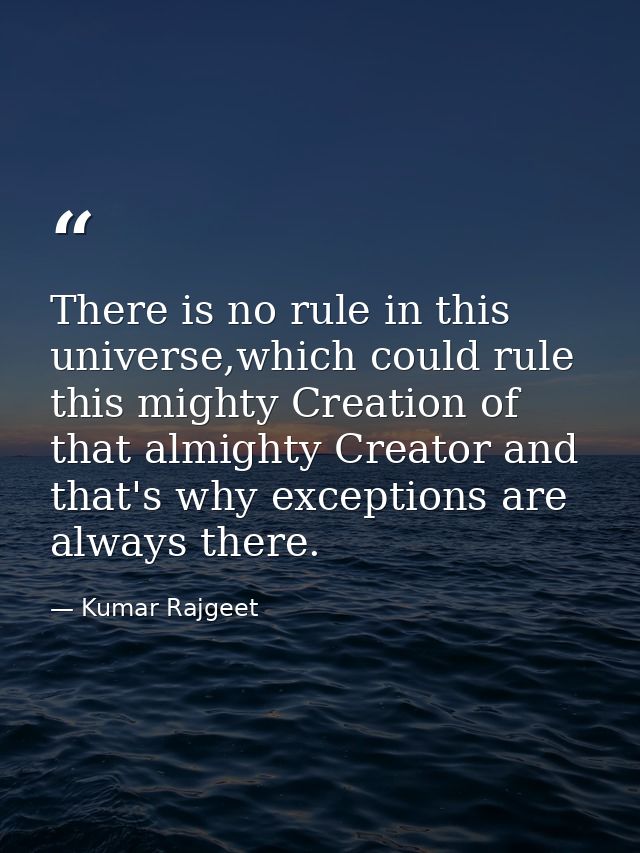 There is no rule in this universe,which could rule this mighty Creation of that almighty Creator and that's why exceptio — Kumar Rajgeet