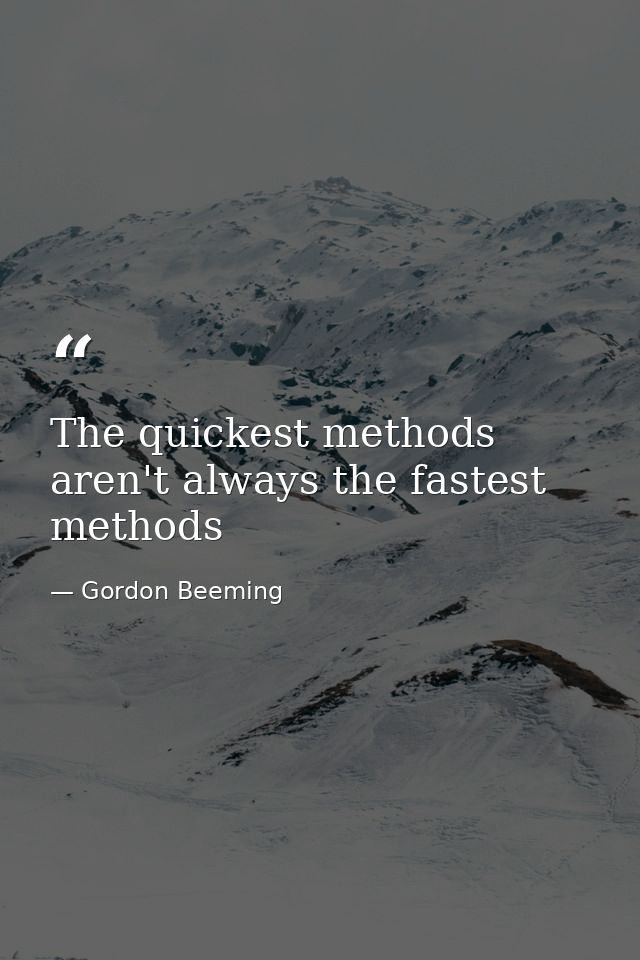 The quickest methods aren't always the fastest methods — Gordon Beeming