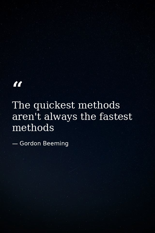 The quickest methods aren't always the fastest methods — Gordon Beeming