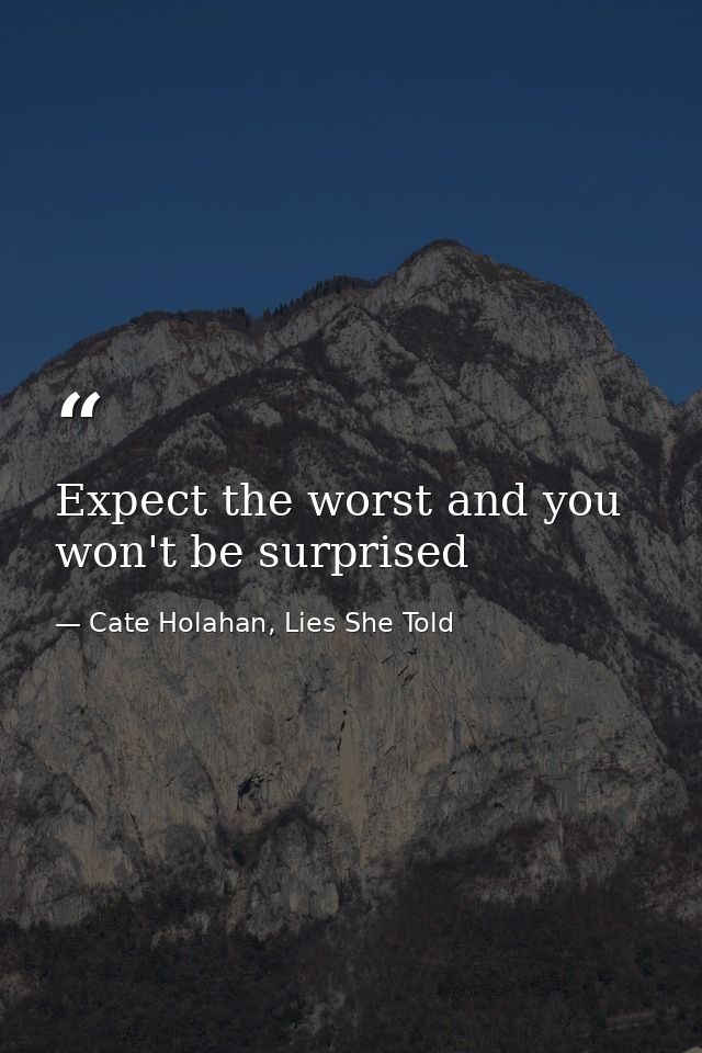 Expect the worst and you won't be surprised — Cate Holahan, Lies She Told