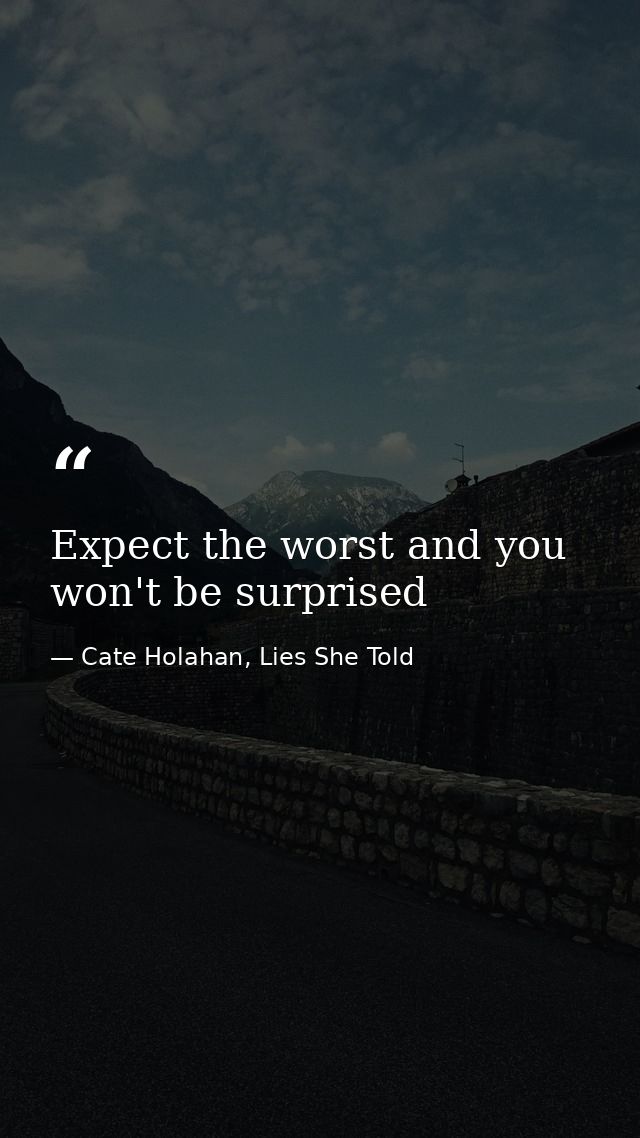 Expect the worst and you won't be surprised — Cate Holahan, Lies She Told