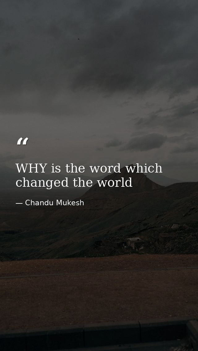 WHY is the word which changed the world — Chandu Mukesh