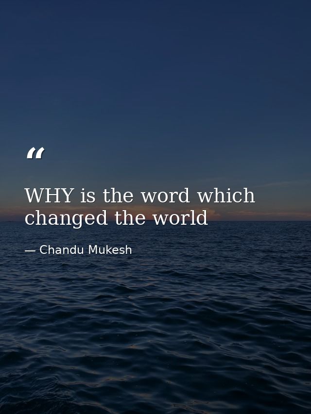 WHY is the word which changed the world — Chandu Mukesh