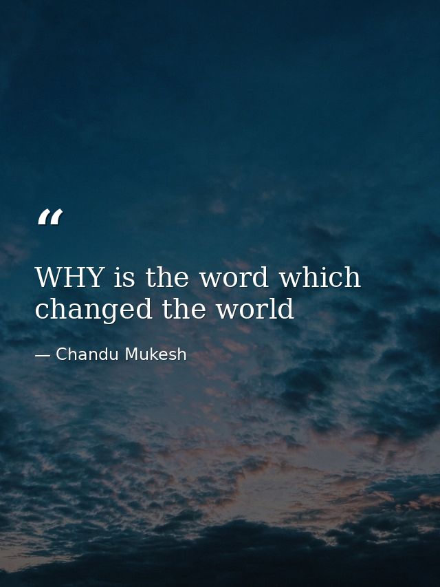 WHY is the word which changed the world — Chandu Mukesh