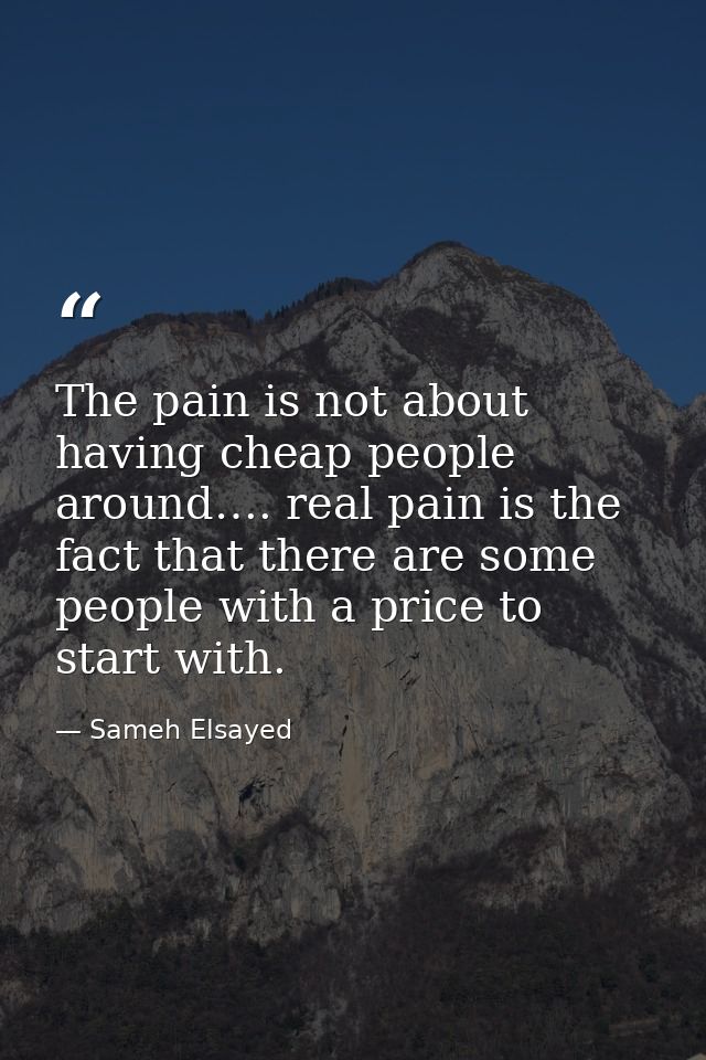 The pain is not about having cheap people around…. real pain is the fact that there are some people with a price to star — Sameh Elsayed