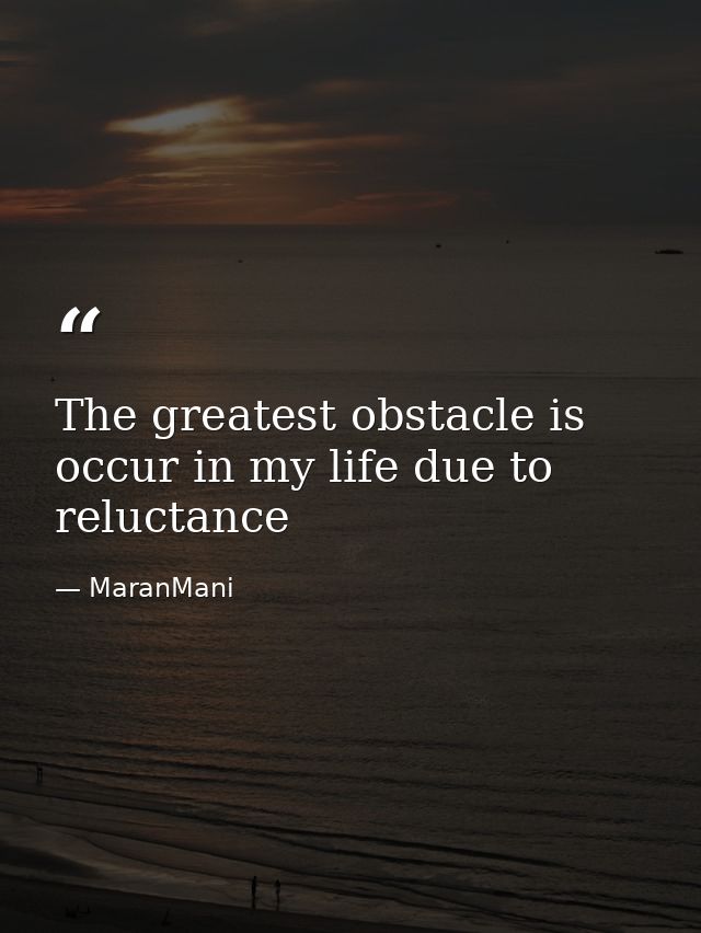 The greatest obstacle is occur in my life due to reluctance — MaranMani