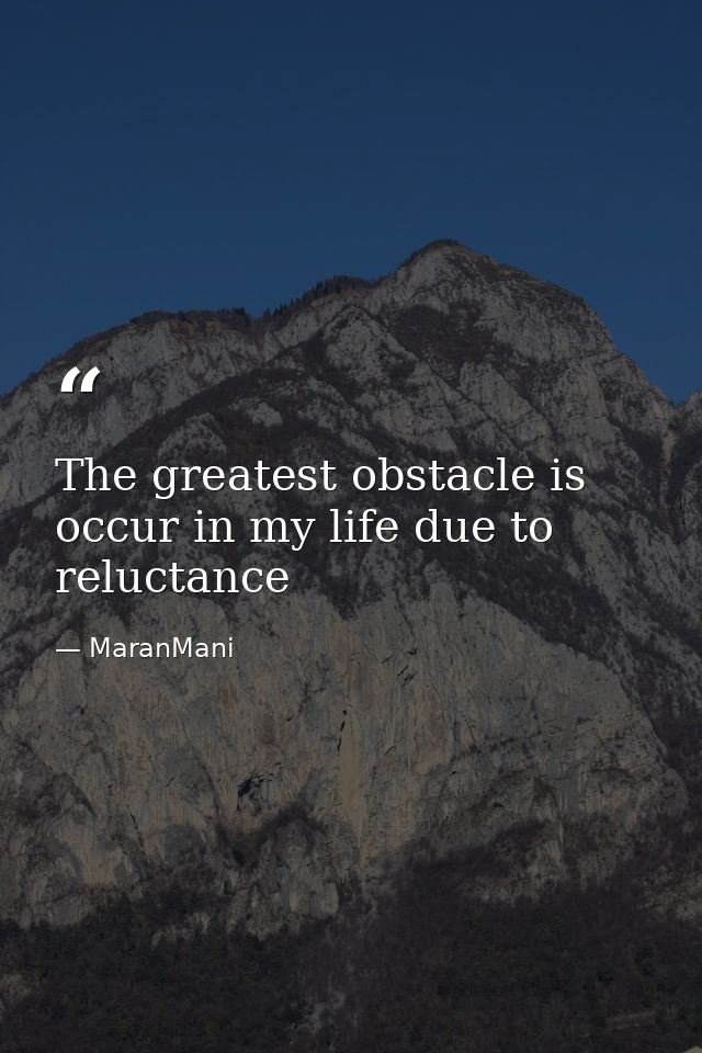 The greatest obstacle is occur in my life due to reluctance — MaranMani