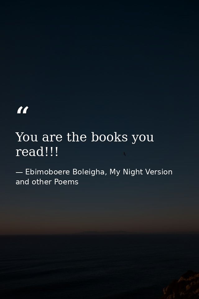 You are the books you read!!! — Ebimoboere Boleigha, My Night Version and other Poems